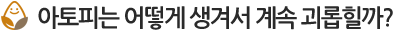 아토피는 어떻게 생겨서 계속 괴롭힐까?