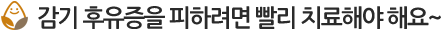 감기 후유증을 피하려면 빨리 치료해야 해요~